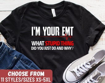 Funny Emt Shirt, Emt Gift, Paramedic Shirt, Paramedic Gift, Emt Graduation, I'm Your EMT What Stupid Thing Did You Just Do And Why T-Shirt