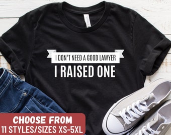 Lawyer Gift, Gifts For Lawyers, Funny Lawyer Shirt, Attorney, Law Student, Law School, I Didn't Need A Good Lawyer I Raised One T-Shirt