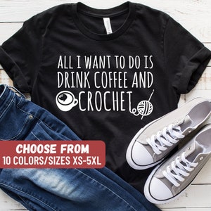 Funny Crochet Shirt, Crochet Lover Shirt, Crocheter Gift, Knitting Shirt, Yarn Shirt, All I Want To Do Is Drink Coffee And Crochet T-Shirt