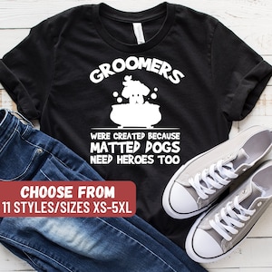 Dog Groomer Shirt, Dog Groomer Gift, Dog Grooming Shirt, Funny Dog Groom, Groomers Were Created Because Matted Dogs Need Heroes Too T-Shirt