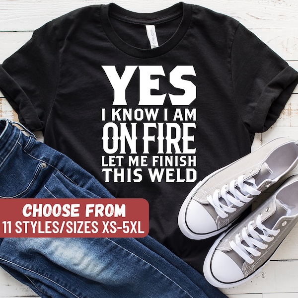 Funny Welding Shirt, Welder Gift, Welding Gift, Metal Worker Gift, Gift For Welder, Yes I Know I Am On Fire Let Me Finish This Weld T-Shirt
