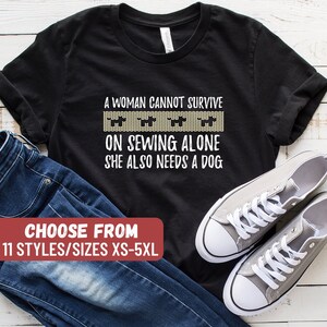 Funny Sewing Shirt, Tailor Shirt, Sewer Gift, Sewing T-Shirt, Sewing, A Woman Cannot Survive On Sewing Alone She Also Needs A Dog T-Shirt