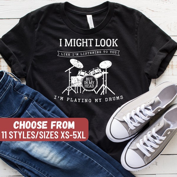 Funny Drummer Shirt, Drums Shirt, Drumming Shirt, Drum, I Might Look Like I'm Listening To You But In My Head I'm Playing My Drums T-Shirt