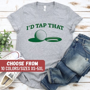 Funny Golf Shirt, Golfing T Shirt For Men, Golfer Humor, Gifts For Golfers, Golf Lover, Putting Shirts, Golf Tees, I&#39;d Tap That Golf T-Shirt