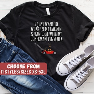 Gardening T-Shirt, Gardening Gift, Gardener Shirt, I Just Want To Work In My Garden And Hangout With My Doberman Pinscher T-Shirt