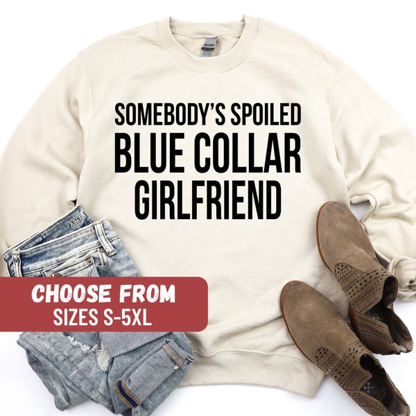 Blue Collar Girlfriend Shirt, Girlfriend Shirt, Girlfriend Sweater, Blue Collar Tees, Somebody's Spoiled Blue Collar Girlfriend Sweatshirt