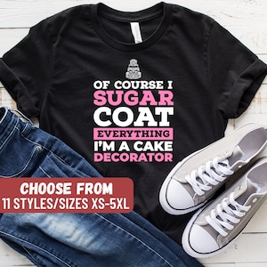 Funny Baking Shirt, Gift For Baker, Bakers Shirt, Baking Shirts, Of Course I Sugar Coat Everything I'm A Cake Decorator T-Shirt