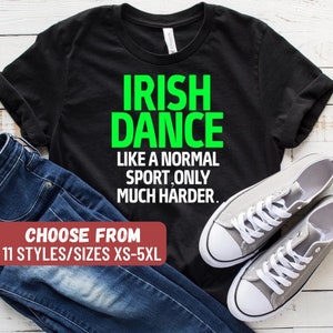 Irish Dance Shirt, Irish Dancer, Irish Gift, Irish Dance Teacher, Irish Dance Team, Irish Dance Like A Normal Sport Only Much Harder T-Shirt