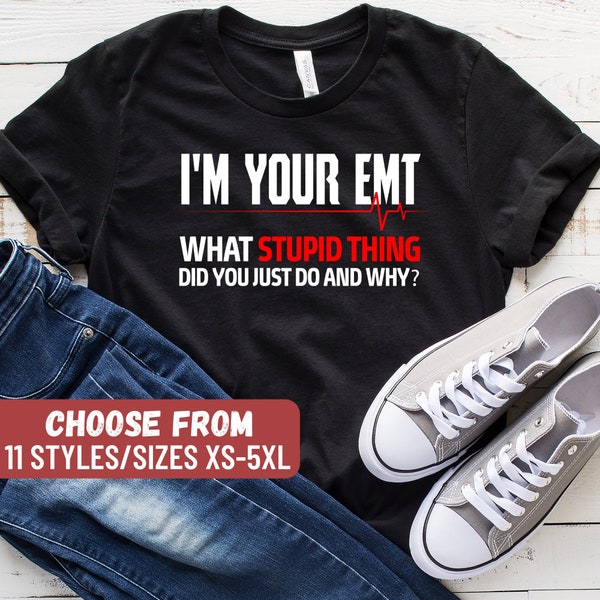 Funny Emt Shirt, Emt Gift, Paramedic Shirt, Paramedic Gift, Emt Graduation, I'm Your EMT What Stupid Thing Did You Just Do And Why T-Shirt