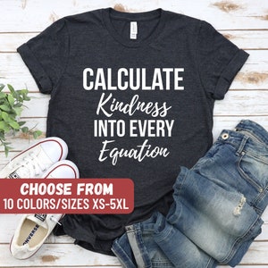 Math Lovers Shirt, Math Teacher Shirt, Teacher Appreciation, Math Gift, Teacher Graphic Tees, Calculate Kindness Into Every Equation T-Shirt