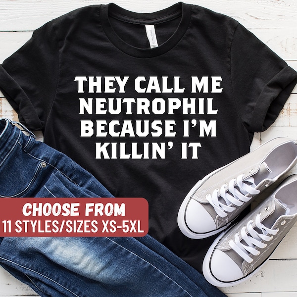 Funny Medical Shirt, Doctor Shirt, Doctor Gift, Surgeon Shirt, Med Student Gift, They Call Me Neutrophil Because I'm Killin' It T-Shirt