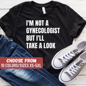 Funny Shirts, Sarcastic Saying Shirt, Gag Gift Shirt, Birthday Gift, Funny Doctor Shirt, I&#39;m Not A Gynecologist But I&#39;ll Take A Look T-Shirt