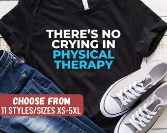 Funny Physical Therapy Shirt, Physical Therapist Gift, PT Shirt, PT Gift, Physical Therapist, There's No Crying In Physical Therapy T-Shirt