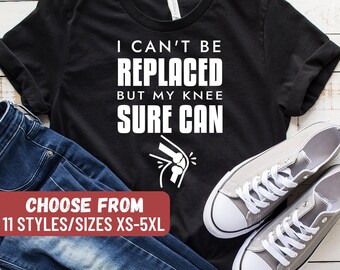 Funny Knee Surgery Gift, Funny Knee Replacement Shirt, Surgery Gift, Knee Surgery Shirt, I Can't Be Replaced But My Knee Sure Can T-Shirt