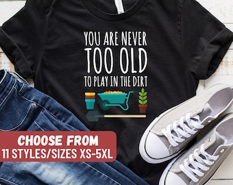 Garten Shirt, lustiges Gartenarbeit Shirt, Gartenarbeit Geschenk, Gärtner Geschenk, Gärtner Shirt, du bist nie zu alt, um im Dirt T-Shirt zu spielen