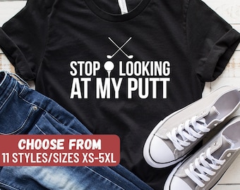 Golf T Shirt, Mini Golf, Funny Golf Shirt, Miniature Golf, Gift For Golfer, Golfing Shirt, Golfing Gift, Stop Looking At My Putt T-Shirt