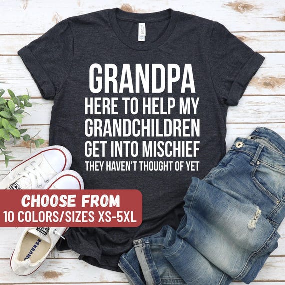 Funny Grandpa Shirt, Gift For Grandpa, Grandpa Here To Help My Grandchildren Get Into Mischief They Haven't Thought Of Yet T-Shirt