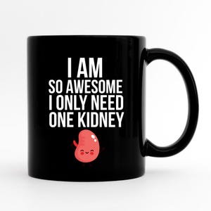 May include: Black coffee mug with white text that reads "I am so awesome I only need one kidney." A red cartoon kidney with a smiling face is below the text.