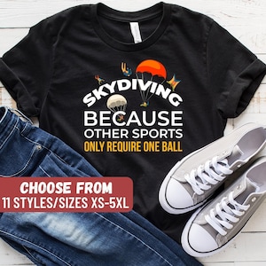 Funny Skydiving Shirt, Skydiving Gift, Skydiving Lover, Skydiver Shirt, Skydiving Because Other Sports Only Require One Ball T-Shirt