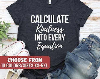 Math Lovers Shirt, Math Teacher Shirt, Teacher Appreciation, Math Gift, Teacher Graphic Tees, Calculate Kindness Into Every Equation T-Shirt