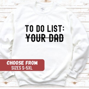 Sarcastic Sweatshirt, Funny Mom Sweater, Mom Gift, Sacasm Shirt, Women&#39;s Funny Shirts, Mom Graphic Sweater, To Do List Your Dad Sweatshirt