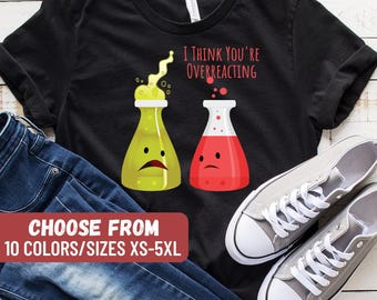 Science Teacher Shirt, Nerd Shirt, Biology Shirt, Chemistry Shirt, Science Gift, Funny Science Shirt, I Think You're Overreacting T-Shirt