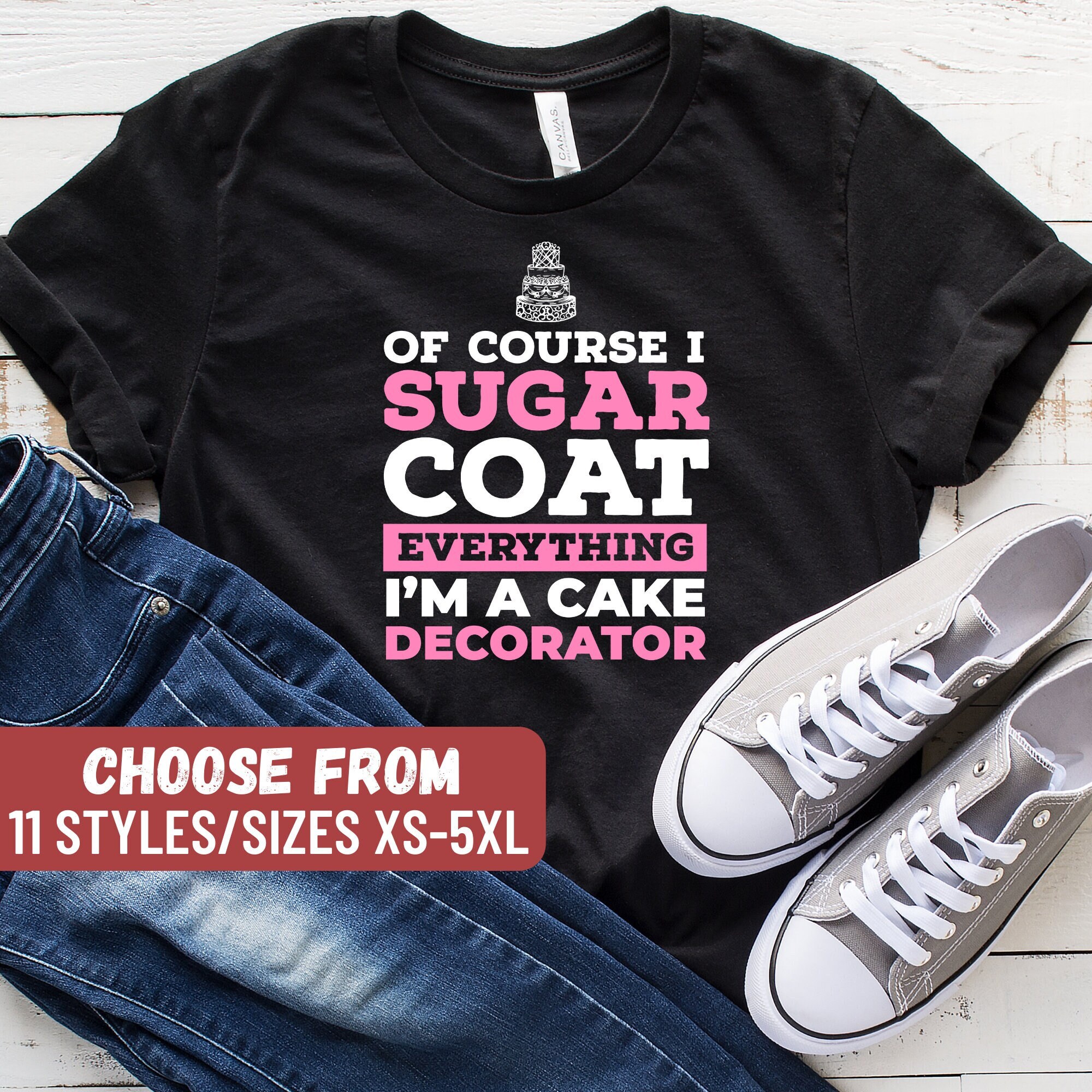 Of Course I Sugar Coat Everything I'm Cake Decorator T-Shirt Of Course I Sugar Coat Everything I'm Cake Decorator T-Shirt