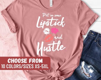 Makeup Shirt, Makeup Artist Shirt, Makeup Lover Gift, Makeup Artist Gift, Funny Makeup Shirt, Put On Some Lipstick And Hustle T-Shirt