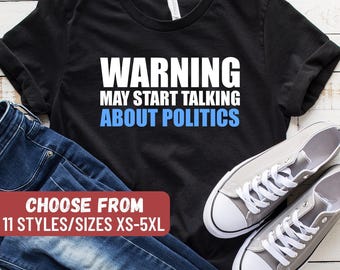 Funny Politics Shirt, Politics Gift, Politics Lover, Politics Shirt, Political Shirt, Warning May Start Talking About Politics T-Shirt