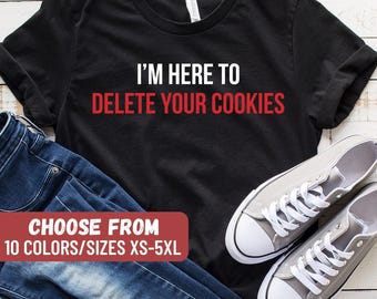 Programmer Shirt, Software Engineer Shirt, Software Developer Shirt, IT Tech Gift, Technology Gifts, I'm Here To Delete Your Cookies T-Shirt