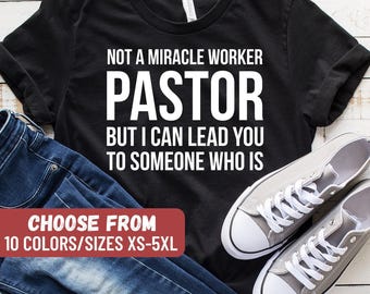 Funny Pastor Shirt, Pastor Gift, Pastor Shirt, Christian Shirt, Not A Miracle Worker Pastor But I Can Lead You To Someone Who Is T-Shirt