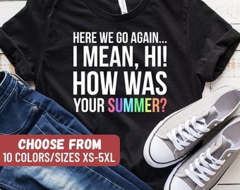 Teacher Shirt, Secretary Gift, School Secretary Tee, School Office Shirt, Cute Gift, Here We Go Again I Mean Hi How Was Your Summer T-Shirt