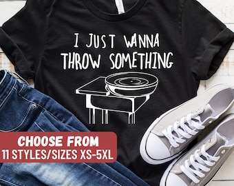 Funny Pottery Shirt, Pottery Gift, Pottery Lover, Pottery Shirt, Ceramics Shirt, Funny Ceramics Gift, I Just Wanna Throw Something T-Shirt