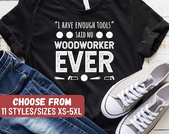Funny Woodworking Shirt, Carpenter Shirt, Carpenter Gift, Woodworker Shirt, Woodworker, I Have Enough Tools Said No Woodworker Ever T-Shirt