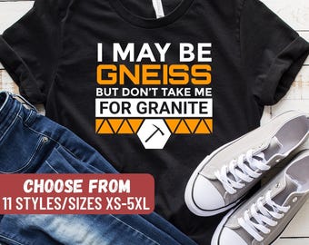 Geology Shirt, Geologist Gift, Geologist Shirt, Geology Gift, Geology Degree, I May Be Gneiss But Don't Take Me For Granite T-Shirt