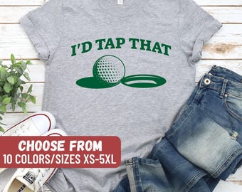 Funny Golf Shirt, Golfing T Shirt For Men, Golfer Humor, Gifts For Golfers, Golf Lover, Putting Shirts, Golf Tees, I'd Tap That Golf T-Shirt