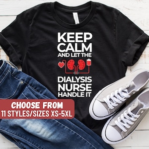 Nurse Shirts, Funny Nurse Shirts, Nursing Student, Nurse Gift, Nursing, Keep Calm And Let The Dialysis Nurse Handle It T-Shirt