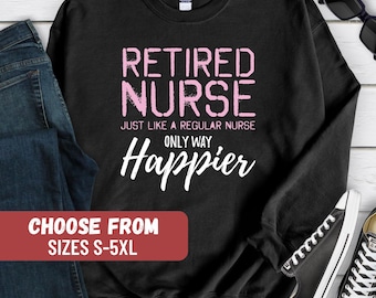 May include: Black sweatshirt with the text "Retired Nurse Just Like A Regular Nurse Only Way Happier" in white and pink lettering. The text is distressed and has a grunge effect. The sweatshirt is available in sizes S-5XL.