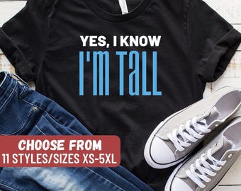 Tall Person Shirt, Tall Person Gift, Tall Person Tshirt, Tall Shirt, Funny Tall Shirt, Tall Friend Gift, Yes I Know I'm Tall T-Shirt