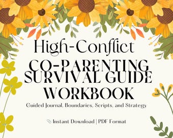May include: A digital workbook titled "High-Conflict Co-Parenting Survival Guide" with floral accents. The cover features text in a serif font, with the subtitle "Guided Journal, Boundaries, Scripts, and Strategy." The image includes a sunflower and leaf border.