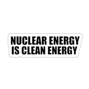 Puede incluir: Pegatina blanca con texto negro que dice "La energía nuclear es energía limpia".