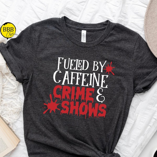 Fueled By Caffeine Crime & Show Shirt, True Crime Addict Shirt, True Crime Gift, Murder Showw, Criminal Minds Shirt, Funny Shirt