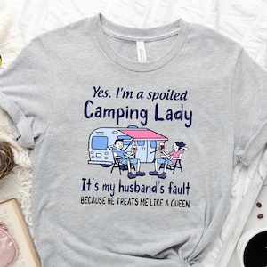 Yes I'm a Spoiled Camping Lady  Becasue He Treats Me Like a Queen Shirt, Camper Shirt, Happy Camper Shirt, RV Shirt, RV Life Shirt