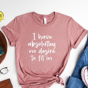 Funny Sarcastic T-Shirt: No Desire To Fit In, Sassy Antisocial Tee