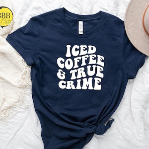 Iced Coffee And True Crime Shirt, Coffee Lover Shirt, Coffee Addict Shirt, Gift For Coffee Lover,  Funny Quote Shirt, Iced Coffee Tee