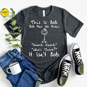 This is Bob Bob Has No Arms Knock Knock Who Is It It Isn&#39;t Bob Shirt, Funny Shirt, Mens Shirt, Sarcastic Shirt, Black Humor Shirt