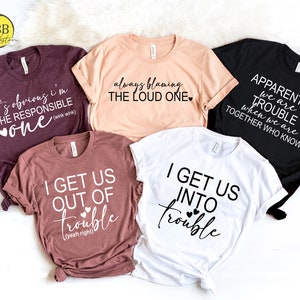 I Get Us Into Trouble Shirt, Funny Best Friends Shirt, Matching Friends Shirts, Trouble Makers Shirt, Family Matching Shirt, Friends Shirt