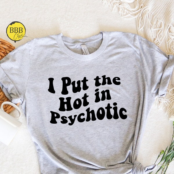 I Put the Hot in Psychotic T-shirt, Hipster T-shirt, Funny, Sarcastic, Trending T-shirt, Sarcastic Saying Shirt, Funny Women's Graphic Tees