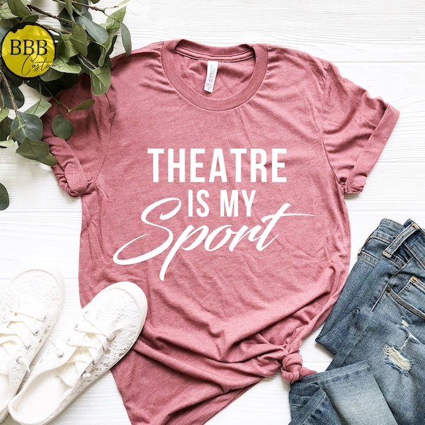 Theatre Is My Sport Shirt, Theatre Shirt, Theatre gift, Broadway shirt, Actor shirt, Drama shirt, Actress shirt, Women funny Shirt