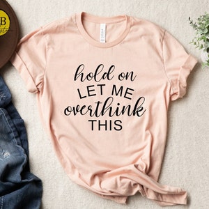 Hold on Let me Overthink this, Mom Tee, Mothers Day Graphic Tee, Funny Mom Tee, Graphic Shirt, Funny Shirt, Sarcastic ShirT, Womens Tee